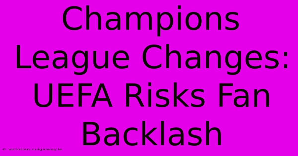 Champions League Changes: UEFA Risks Fan Backlash