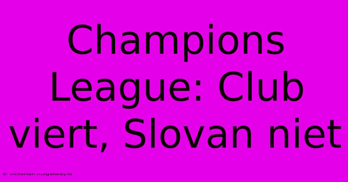 Champions League: Club Viert, Slovan Niet