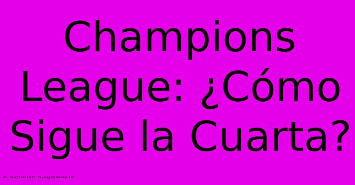 Champions League: ¿Cómo Sigue La Cuarta?