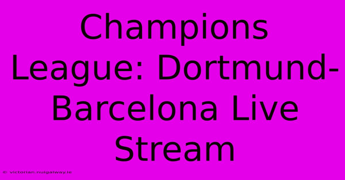 Champions League: Dortmund-Barcelona Live Stream