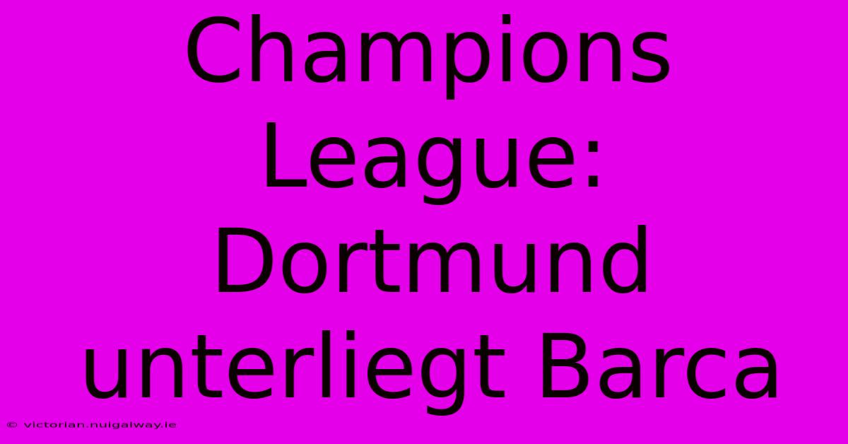 Champions League: Dortmund Unterliegt Barca