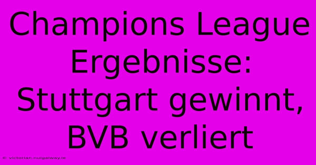 Champions League Ergebnisse: Stuttgart Gewinnt, BVB Verliert