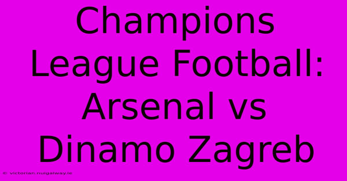 Champions League Football: Arsenal Vs Dinamo Zagreb