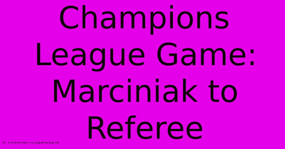 Champions League Game: Marciniak To Referee