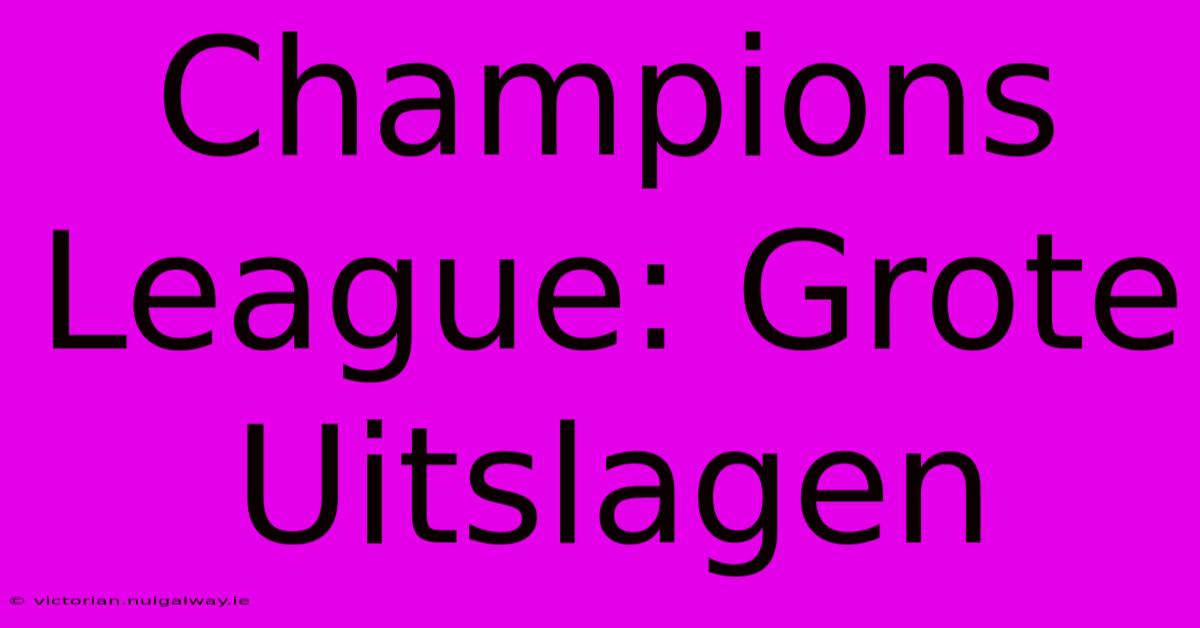 Champions League: Grote Uitslagen