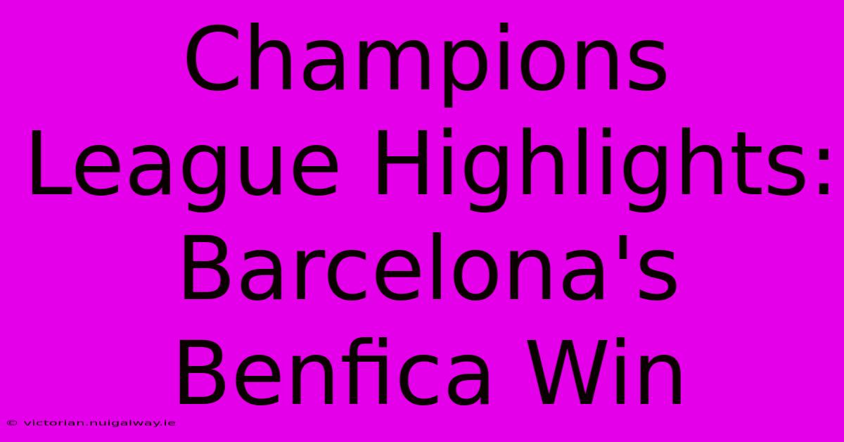 Champions League Highlights: Barcelona's Benfica Win