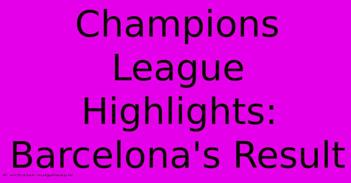 Champions League Highlights: Barcelona's Result