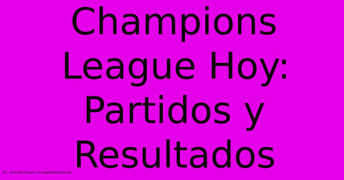 Champions League Hoy: Partidos Y Resultados