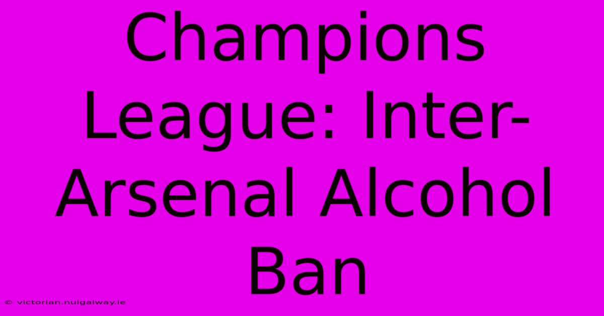 Champions League: Inter-Arsenal Alcohol Ban