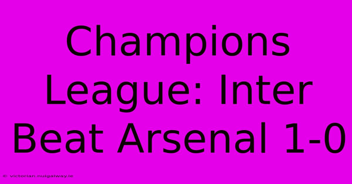 Champions League: Inter Beat Arsenal 1-0