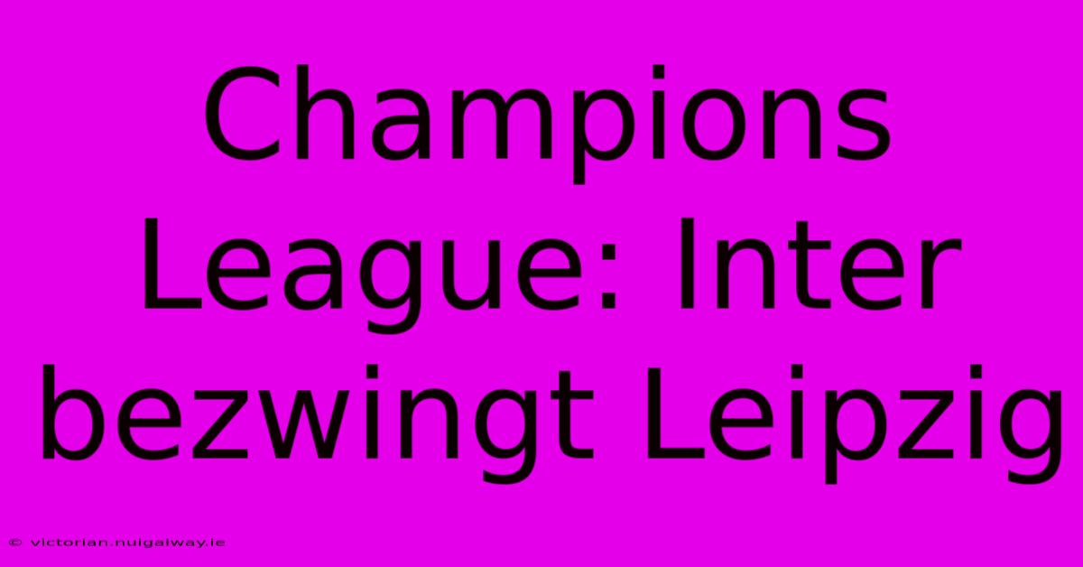 Champions League: Inter Bezwingt Leipzig