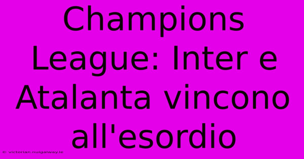 Champions League: Inter E Atalanta Vincono All'esordio 