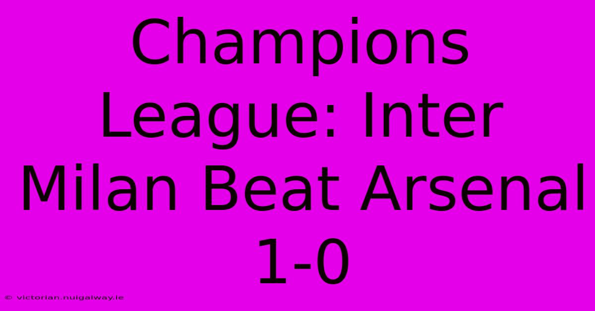 Champions League: Inter Milan Beat Arsenal 1-0