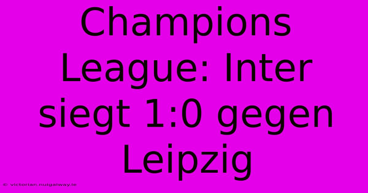 Champions League: Inter Siegt 1:0 Gegen Leipzig