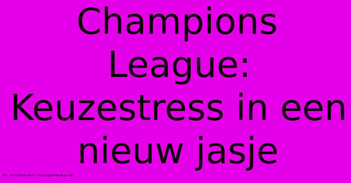 Champions League: Keuzestress In Een Nieuw Jasje