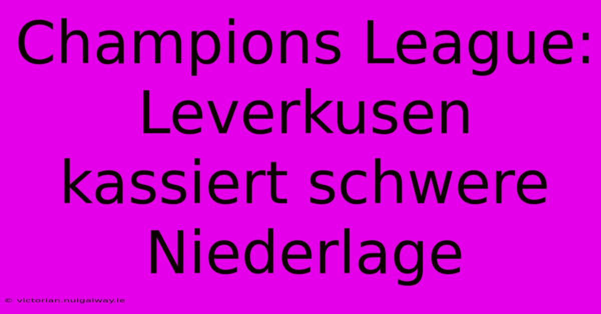 Champions League: Leverkusen Kassiert Schwere Niederlage