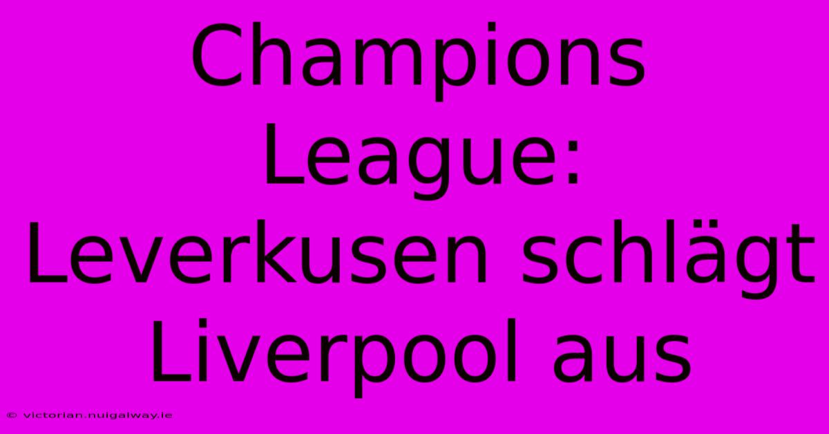 Champions League: Leverkusen Schlägt Liverpool Aus