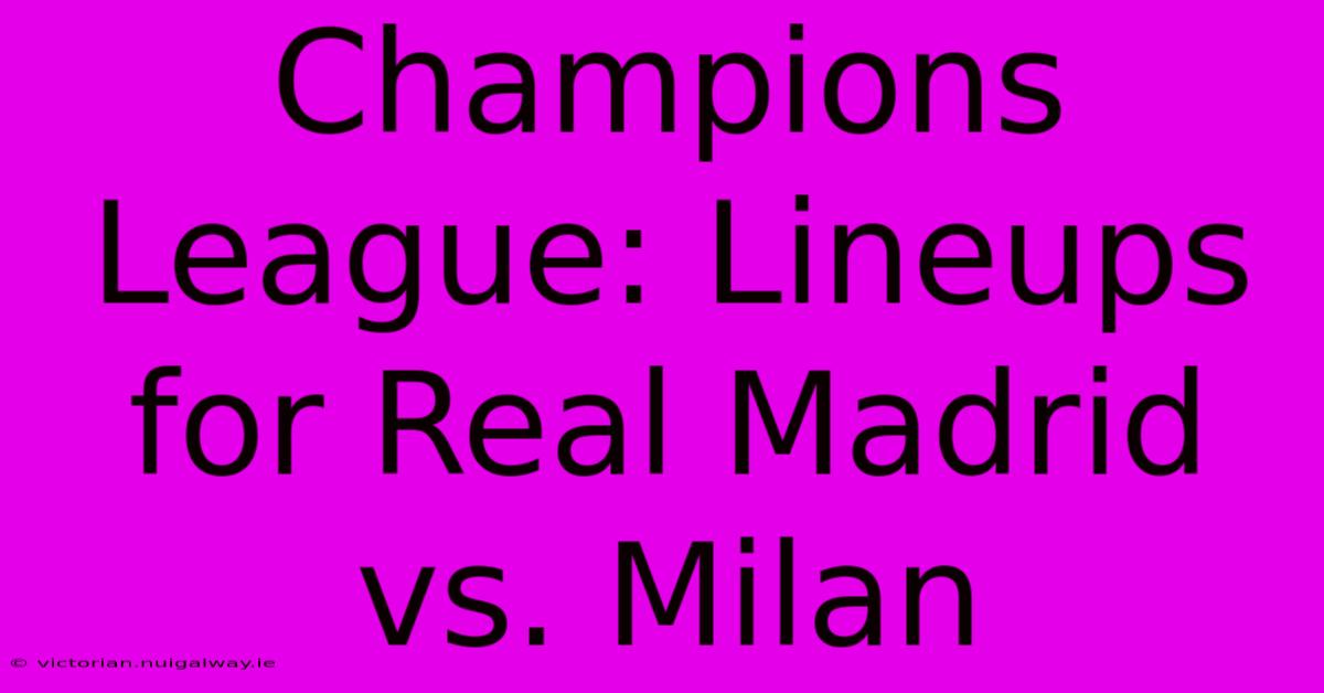 Champions League: Lineups For Real Madrid Vs. Milan