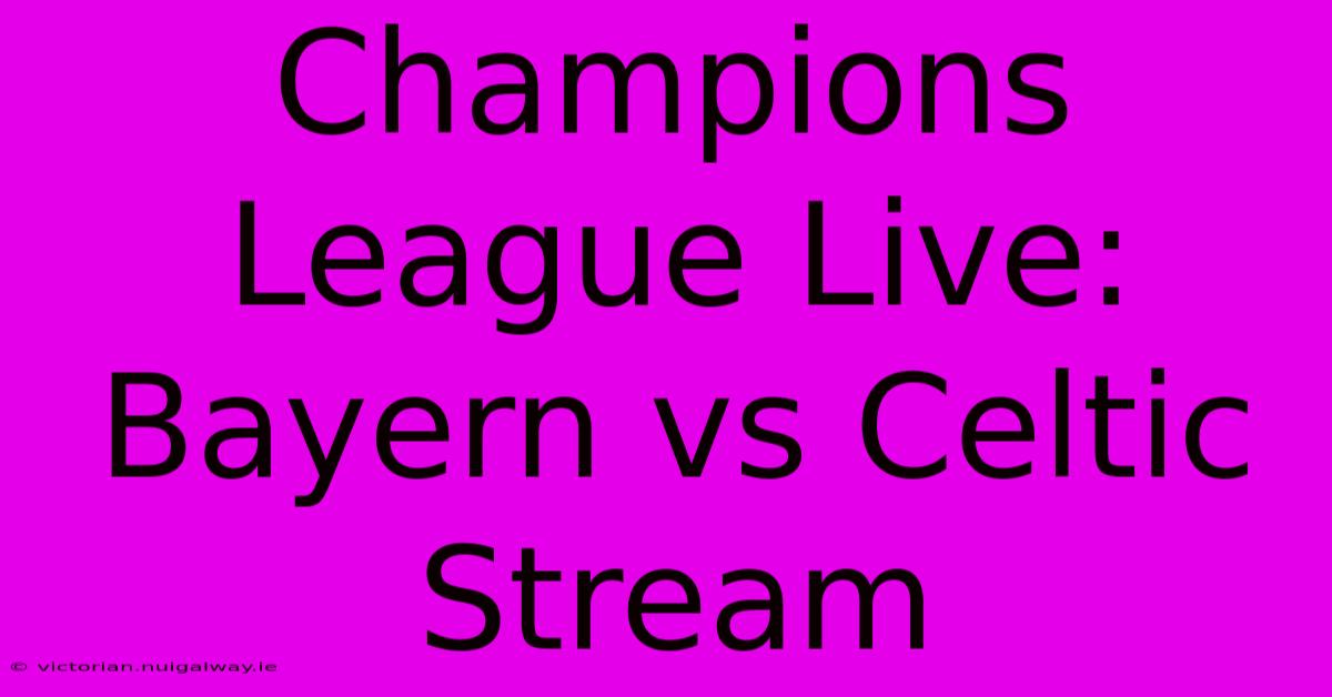 Champions League Live: Bayern Vs Celtic Stream