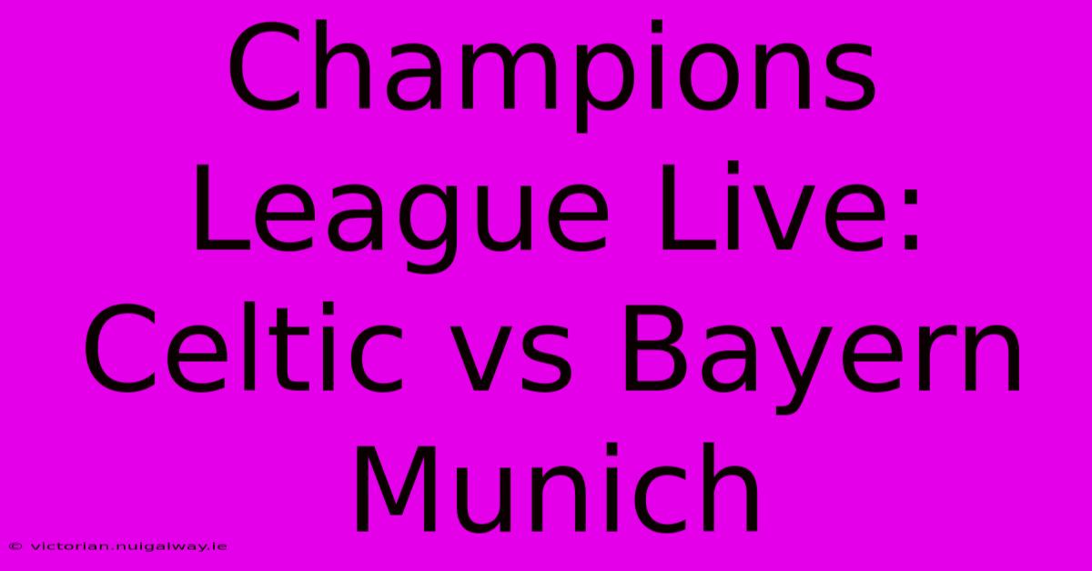 Champions League Live: Celtic Vs Bayern Munich