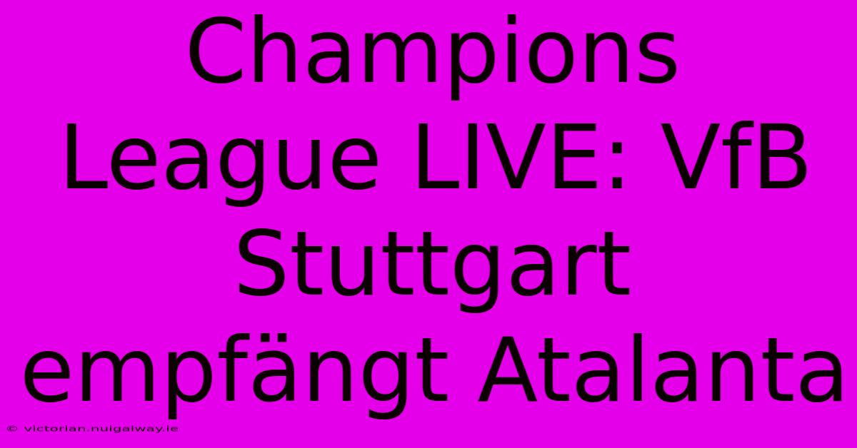 Champions League LIVE: VfB Stuttgart Empfängt Atalanta