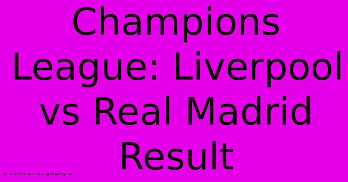 Champions League: Liverpool Vs Real Madrid Result