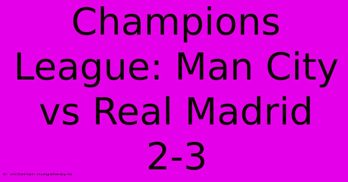 Champions League: Man City Vs Real Madrid 2-3