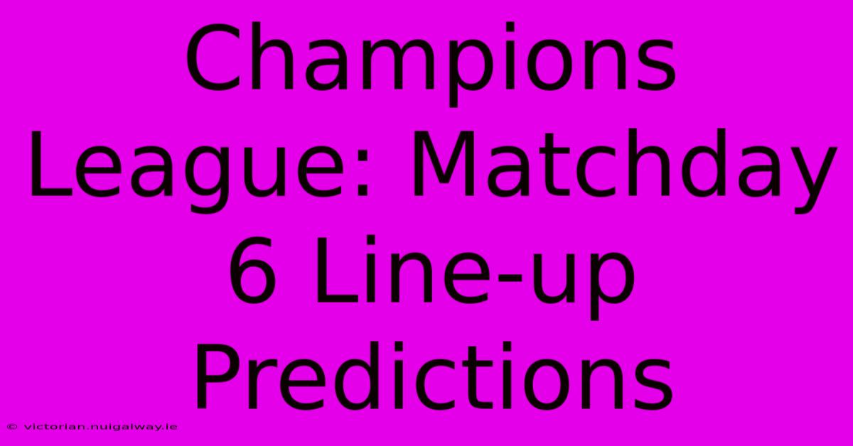 Champions League: Matchday 6 Line-up Predictions