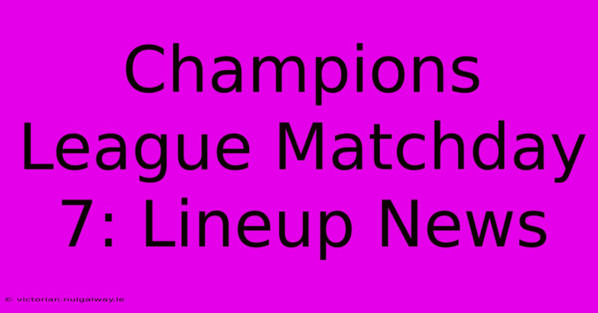 Champions League Matchday 7: Lineup News