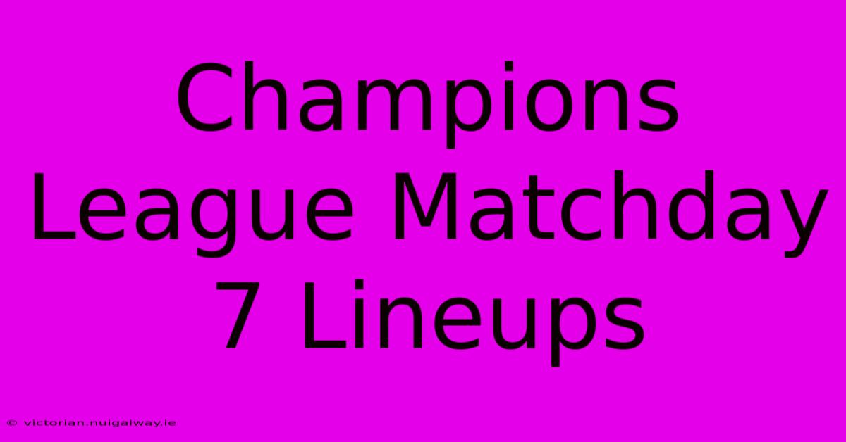 Champions League Matchday 7 Lineups