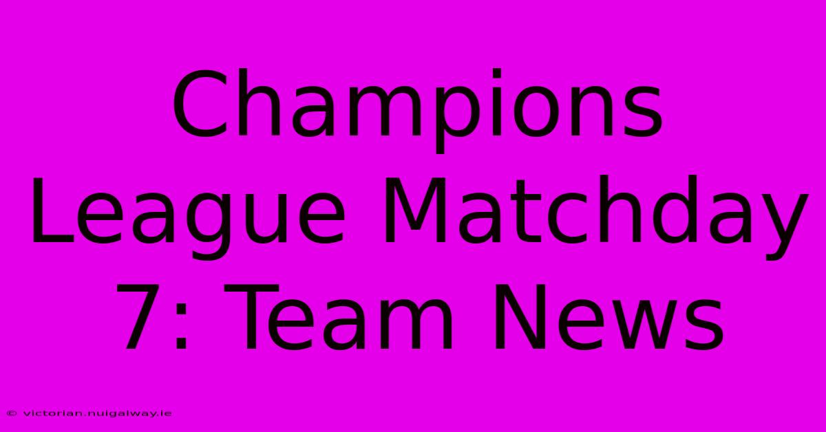 Champions League Matchday 7: Team News