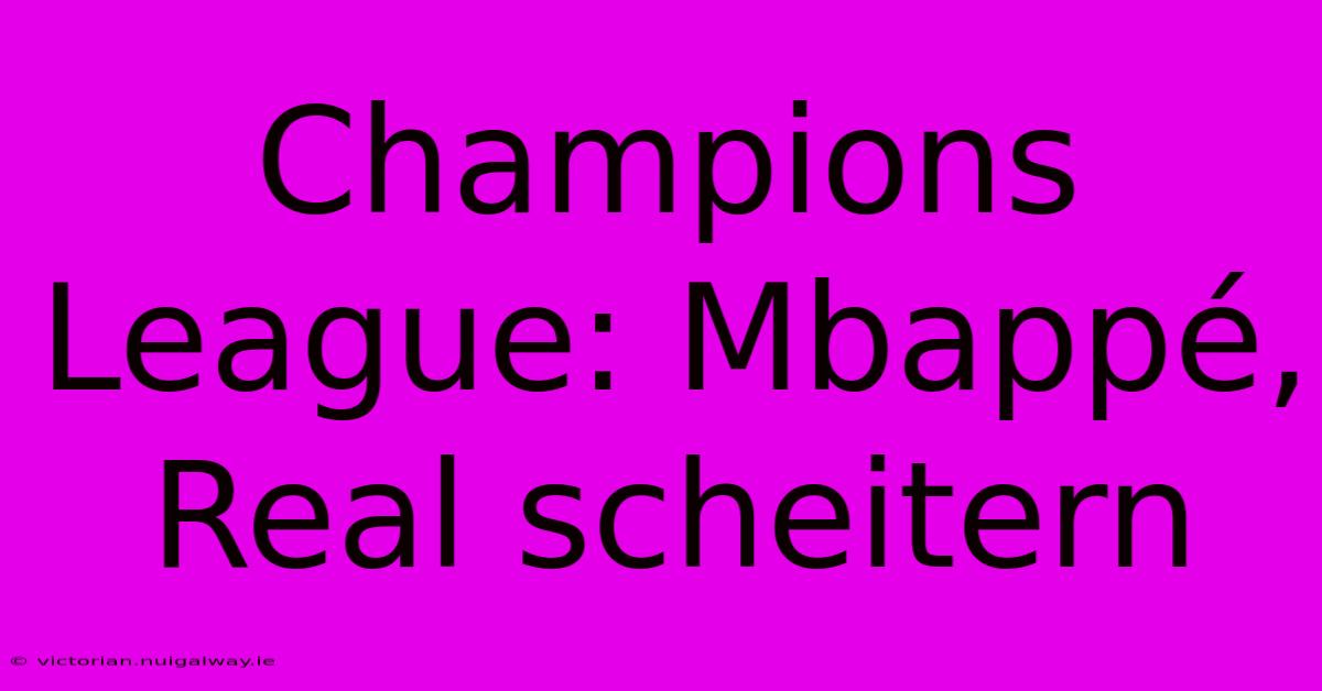 Champions League: Mbappé, Real Scheitern