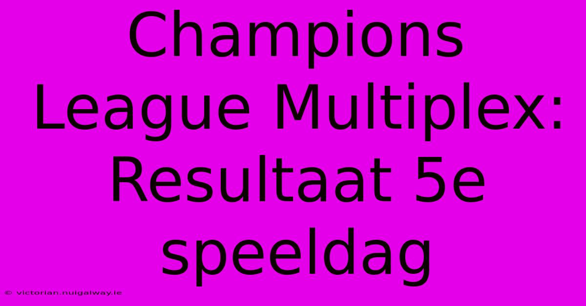 Champions League Multiplex: Resultaat 5e Speeldag