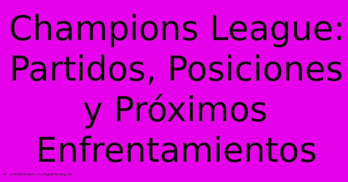 Champions League: Partidos, Posiciones Y Próximos Enfrentamientos 