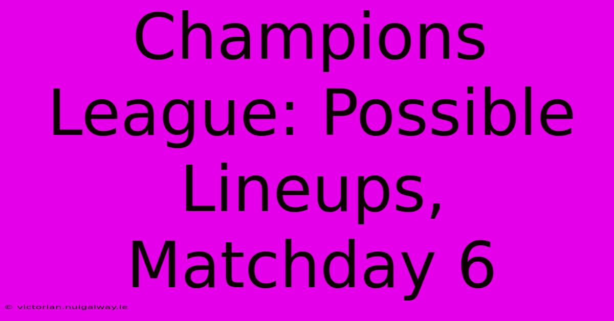 Champions League: Possible Lineups, Matchday 6