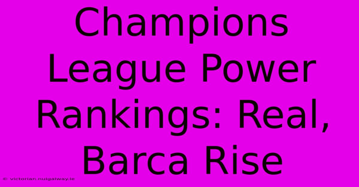 Champions League Power Rankings: Real, Barca Rise