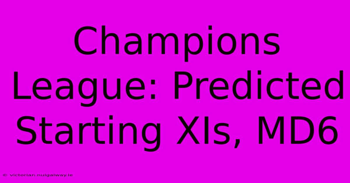 Champions League: Predicted Starting XIs, MD6