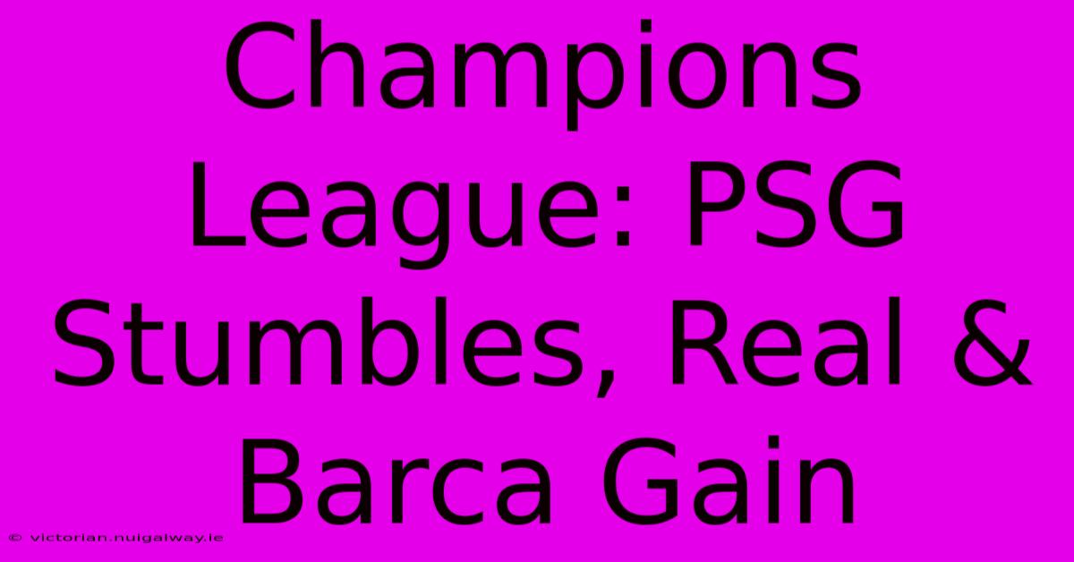 Champions League: PSG Stumbles, Real & Barca Gain