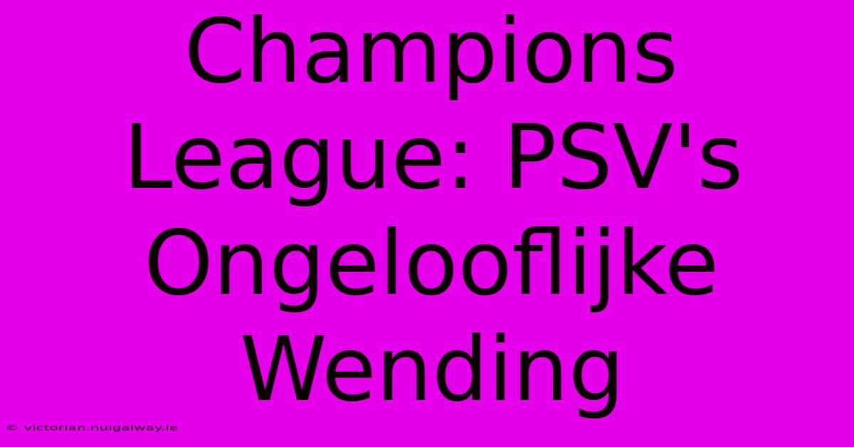 Champions League: PSV's Ongelooflijke Wending