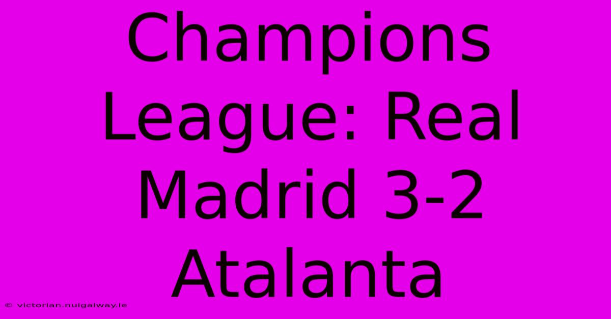 Champions League: Real Madrid 3-2 Atalanta