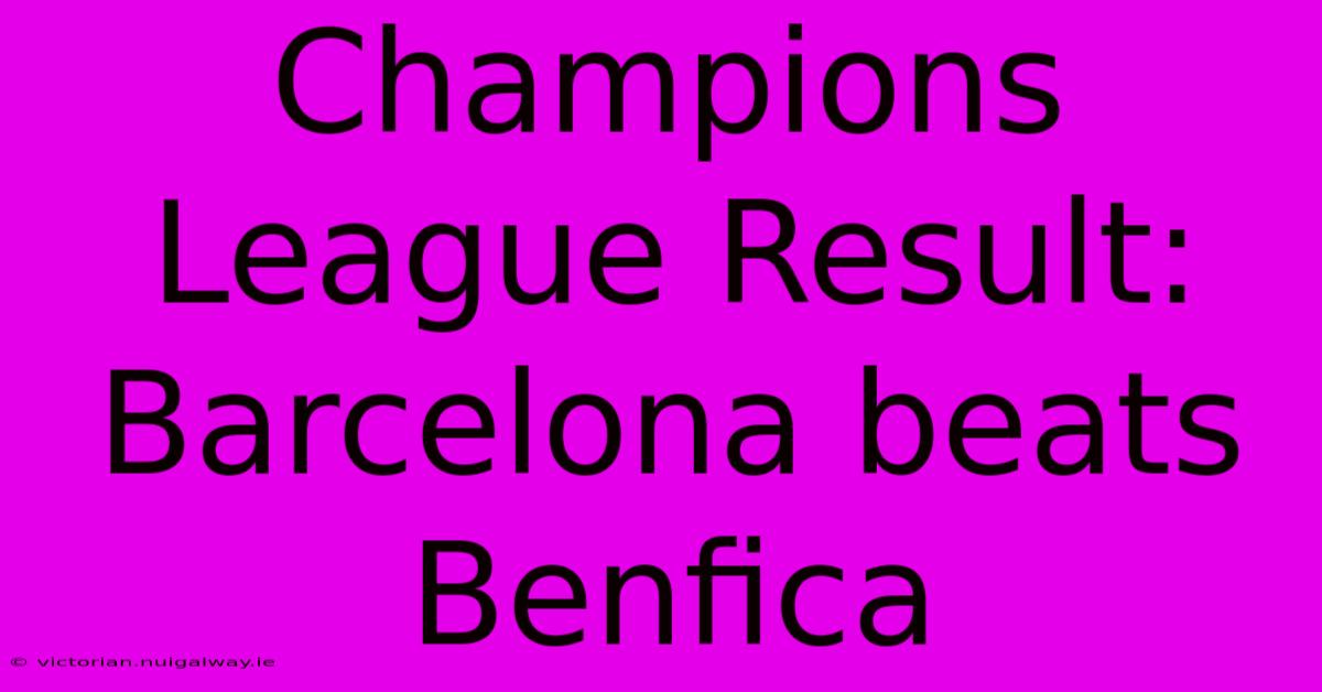 Champions League Result: Barcelona Beats Benfica