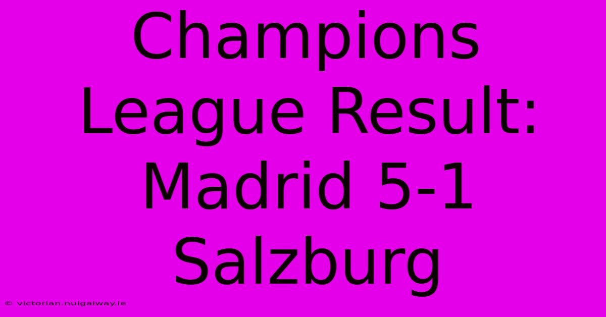 Champions League Result: Madrid 5-1 Salzburg