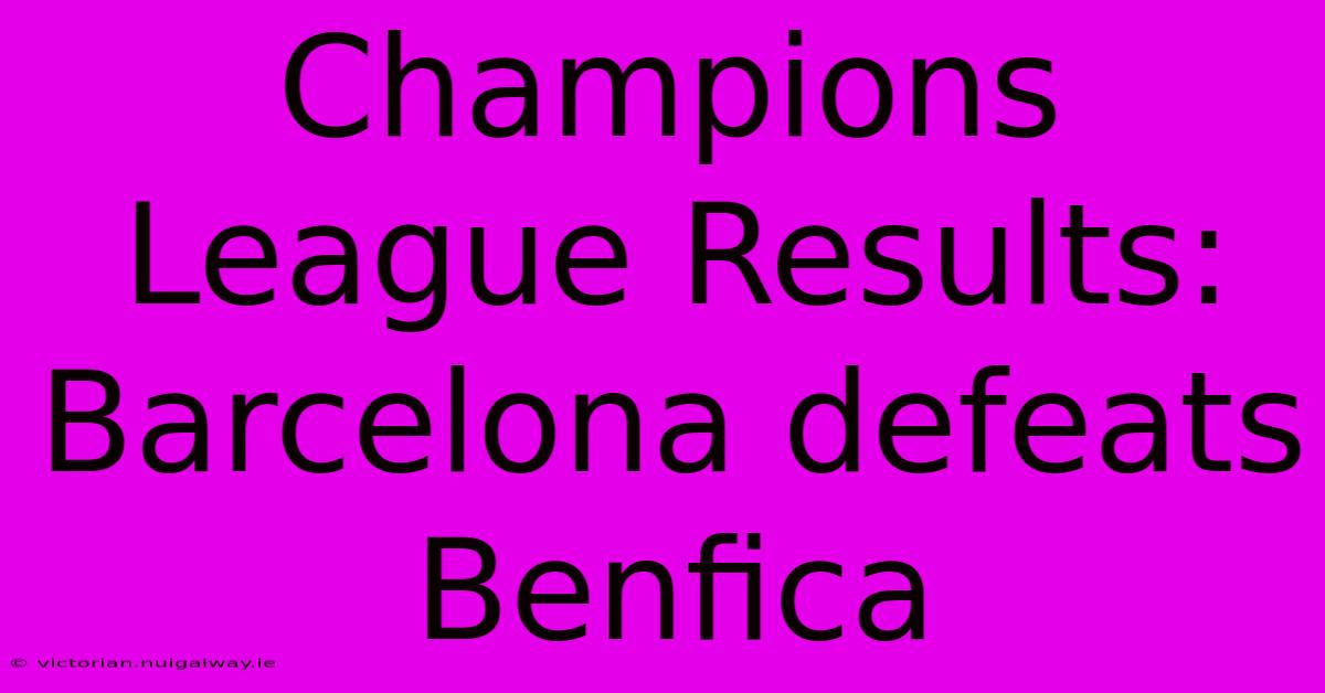 Champions League Results: Barcelona Defeats Benfica