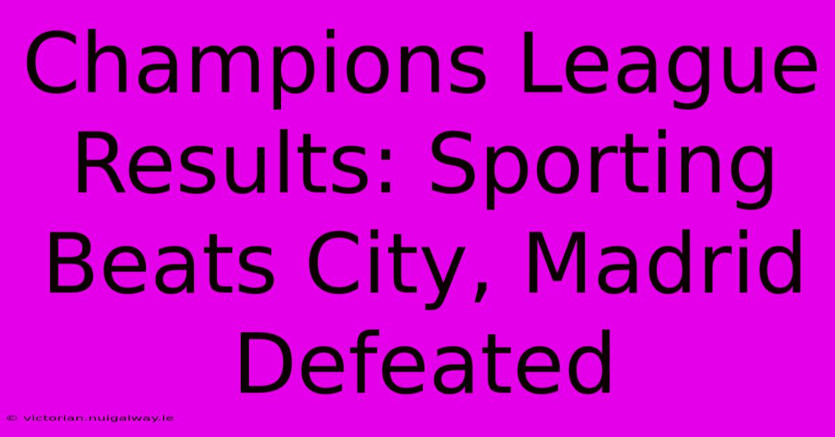 Champions League Results: Sporting Beats City, Madrid Defeated