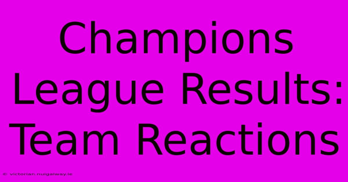 Champions League Results: Team Reactions