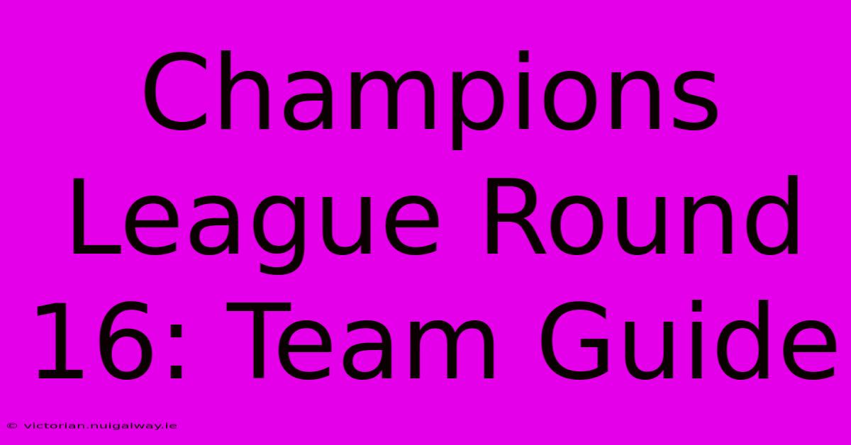 Champions League Round 16: Team Guide