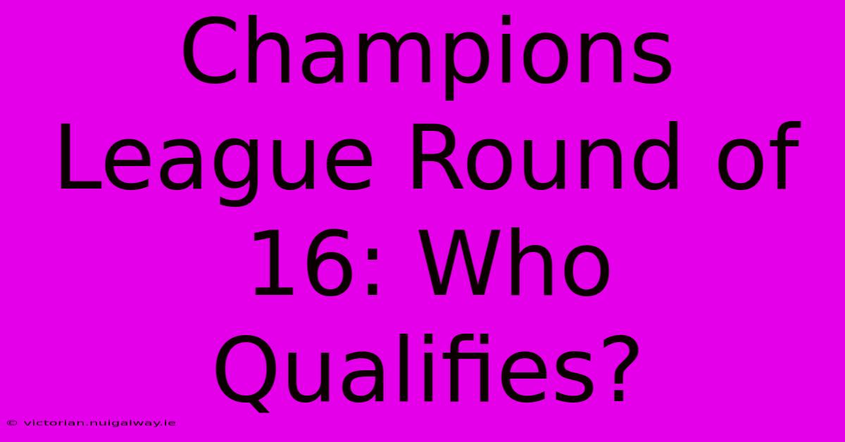 Champions League Round Of 16: Who Qualifies?