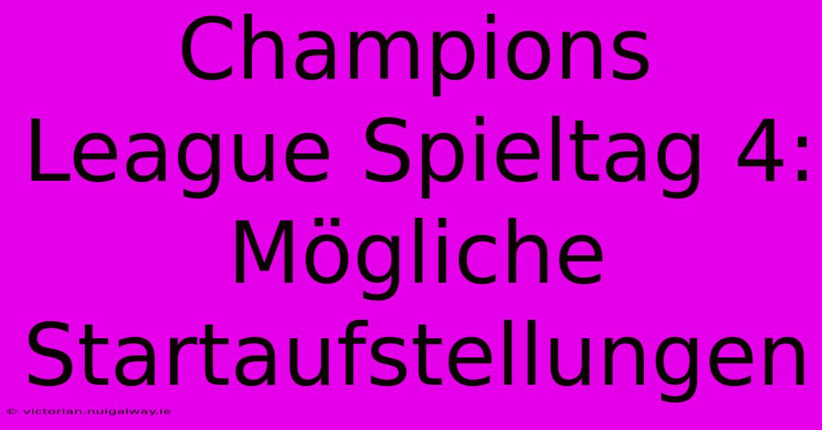 Champions League Spieltag 4: Mögliche Startaufstellungen