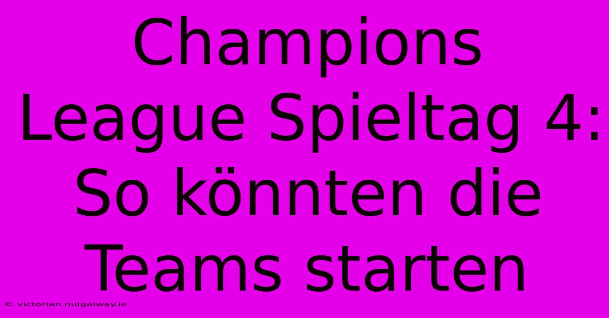 Champions League Spieltag 4: So Könnten Die Teams Starten