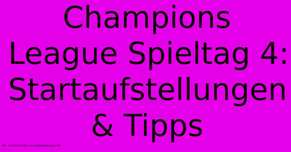 Champions League Spieltag 4: Startaufstellungen & Tipps